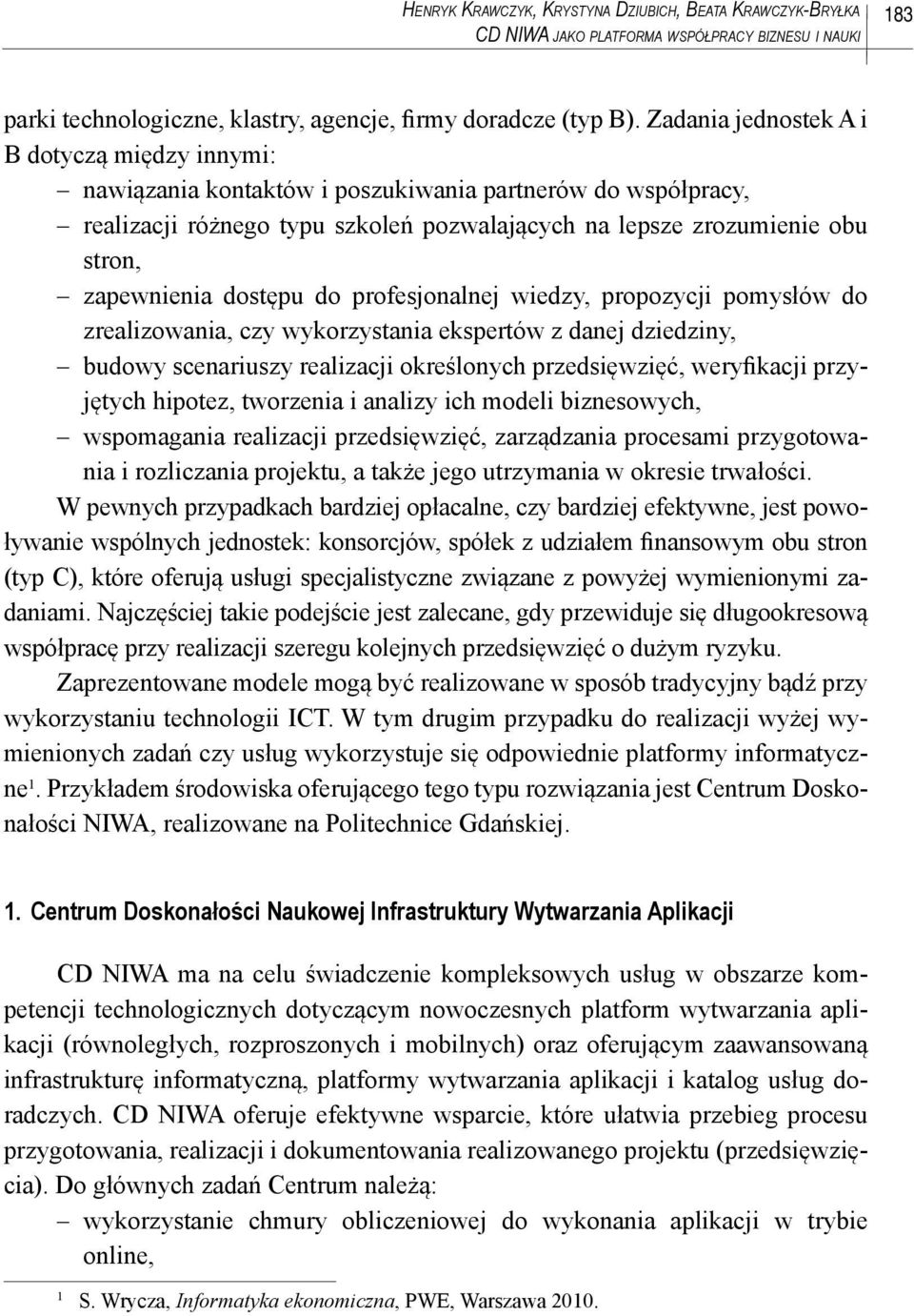 dostępu do profesjonalnej wiedzy, propozycji pomysłów do zrealizowania, czy wykorzystania ekspertów z danej dziedziny, budowy scenariuszy realizacji określonych przedsięwzięć, weryfikacji przyjętych