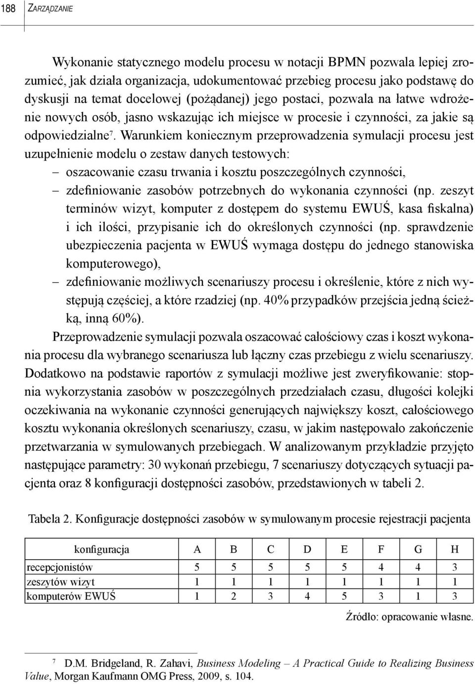 Warunkiem koniecznym przeprowadzenia symulacji procesu jest uzupełnienie modelu o zestaw danych testowych: oszacowanie czasu trwania i kosztu poszczególnych czynności, zdefiniowanie zasobów