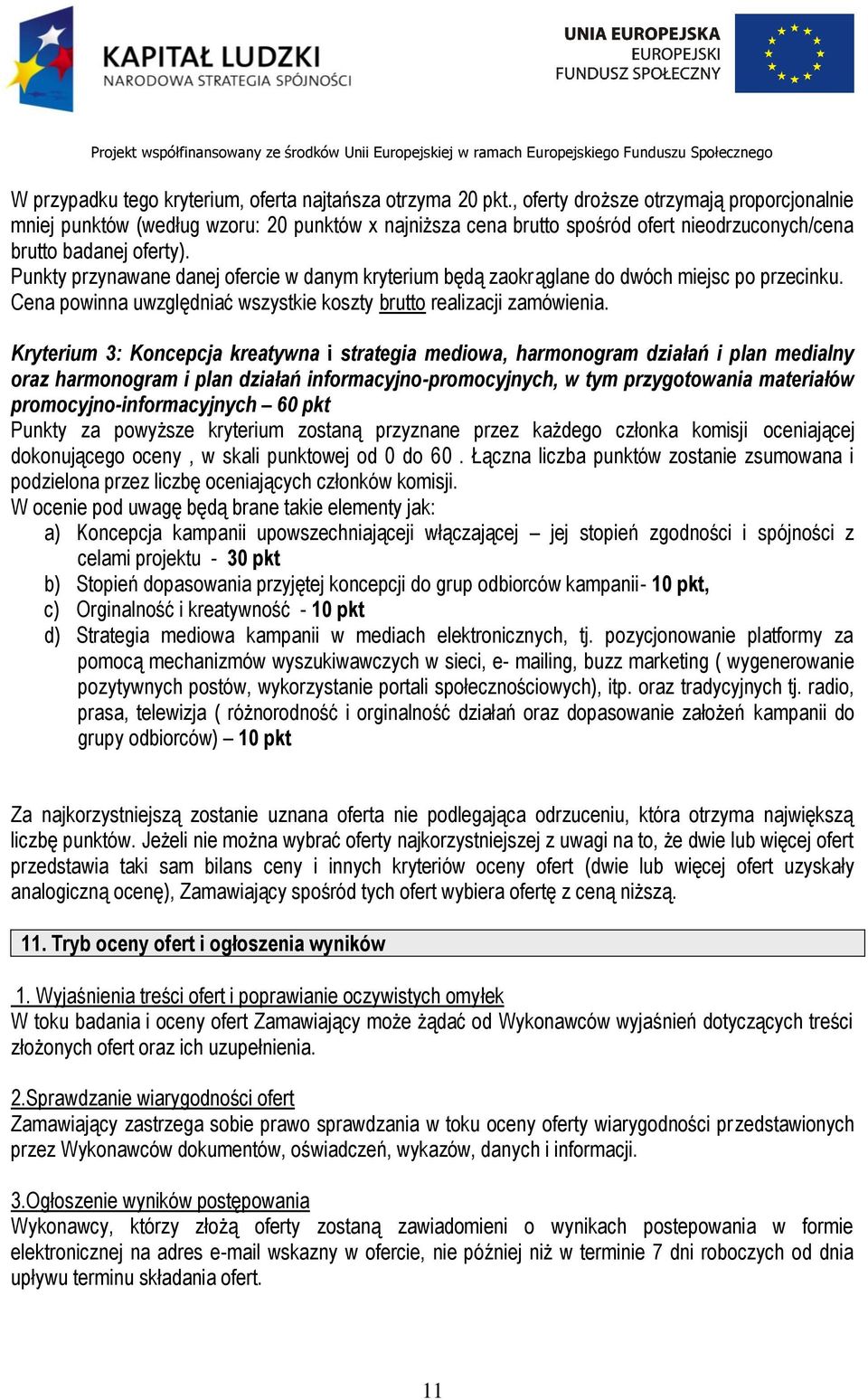 Punkty przynawane danej ofercie w danym kryterium będą zaokrąglane do dwóch miejsc po przecinku. Cena powinna uwzględniać wszystkie koszty brutto realizacji zamówienia.