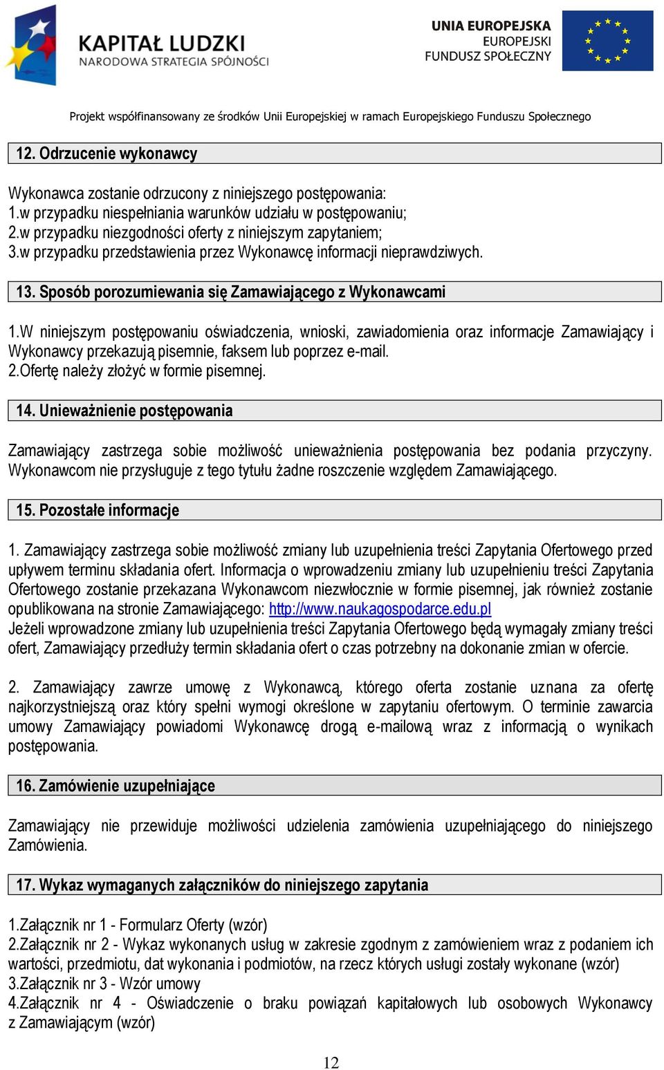 W niniejszym postępowaniu oświadczenia, wnioski, zawiadomienia oraz informacje Zamawiający i Wykonawcy przekazują pisemnie, faksem lub poprzez e-mail. 2.Ofertę należy złożyć w formie pisemnej. 14.