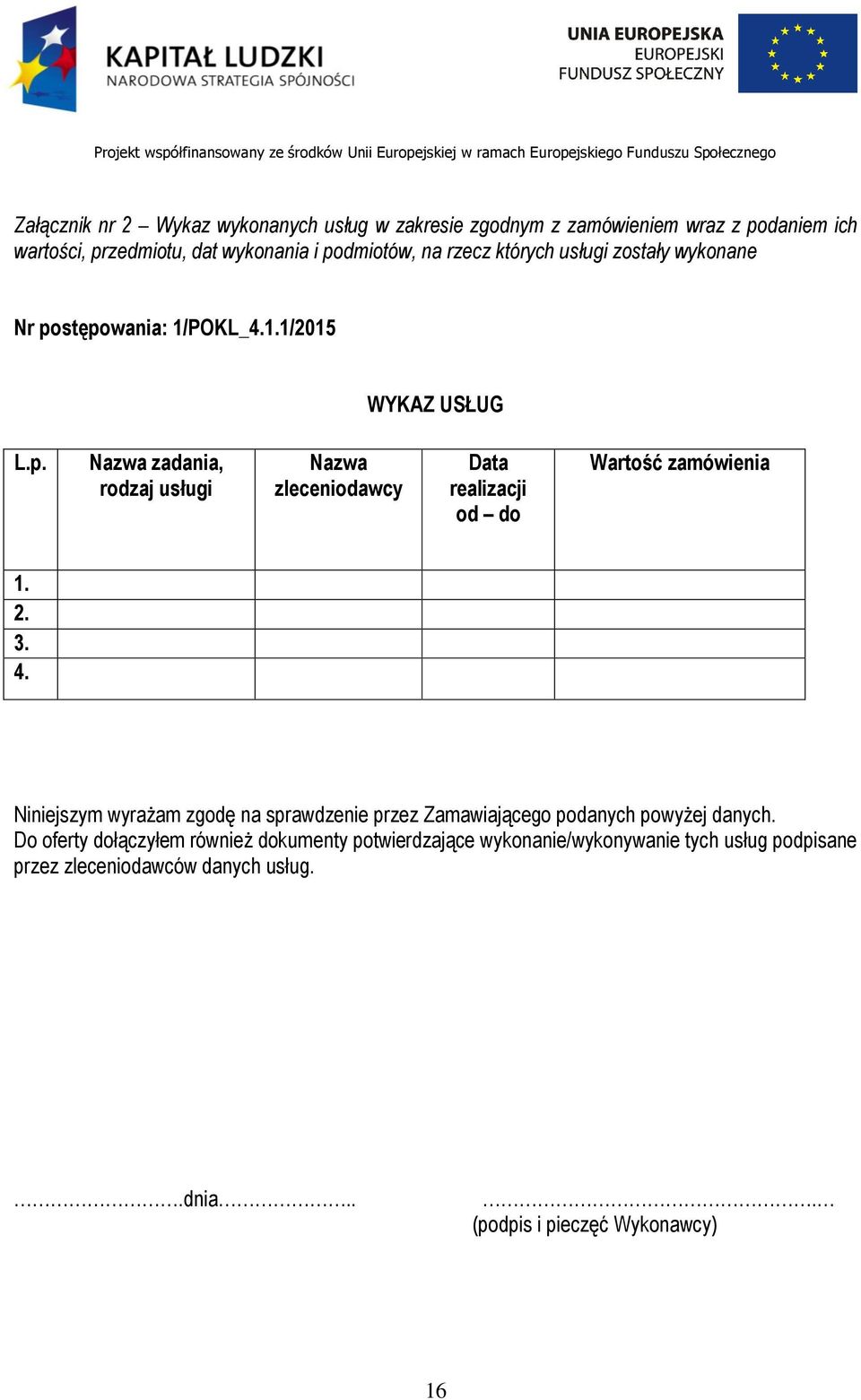 2. 3. 4. Niniejszym wyrażam zgodę na sprawdzenie przez Zamawiającego podanych powyżej danych.