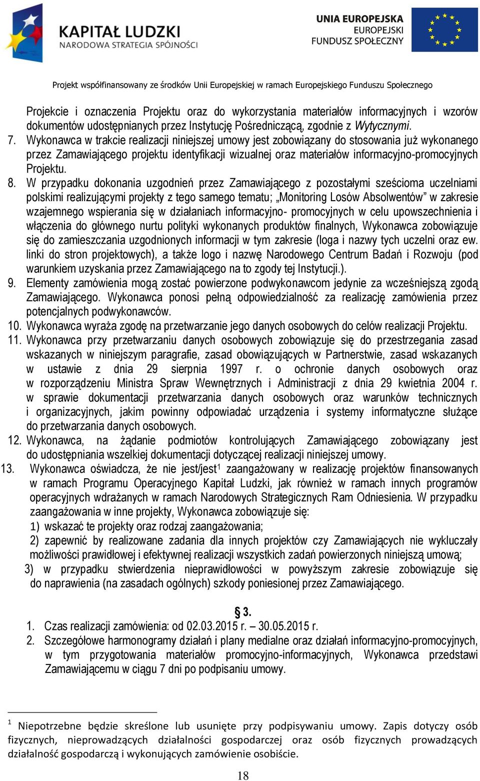 8. W przypadku dokonania uzgodnień przez Zamawiającego z pozostałymi sześcioma uczelniami polskimi realizującymi projekty z tego samego tematu; Monitoring Losów Absolwentów w zakresie wzajemnego