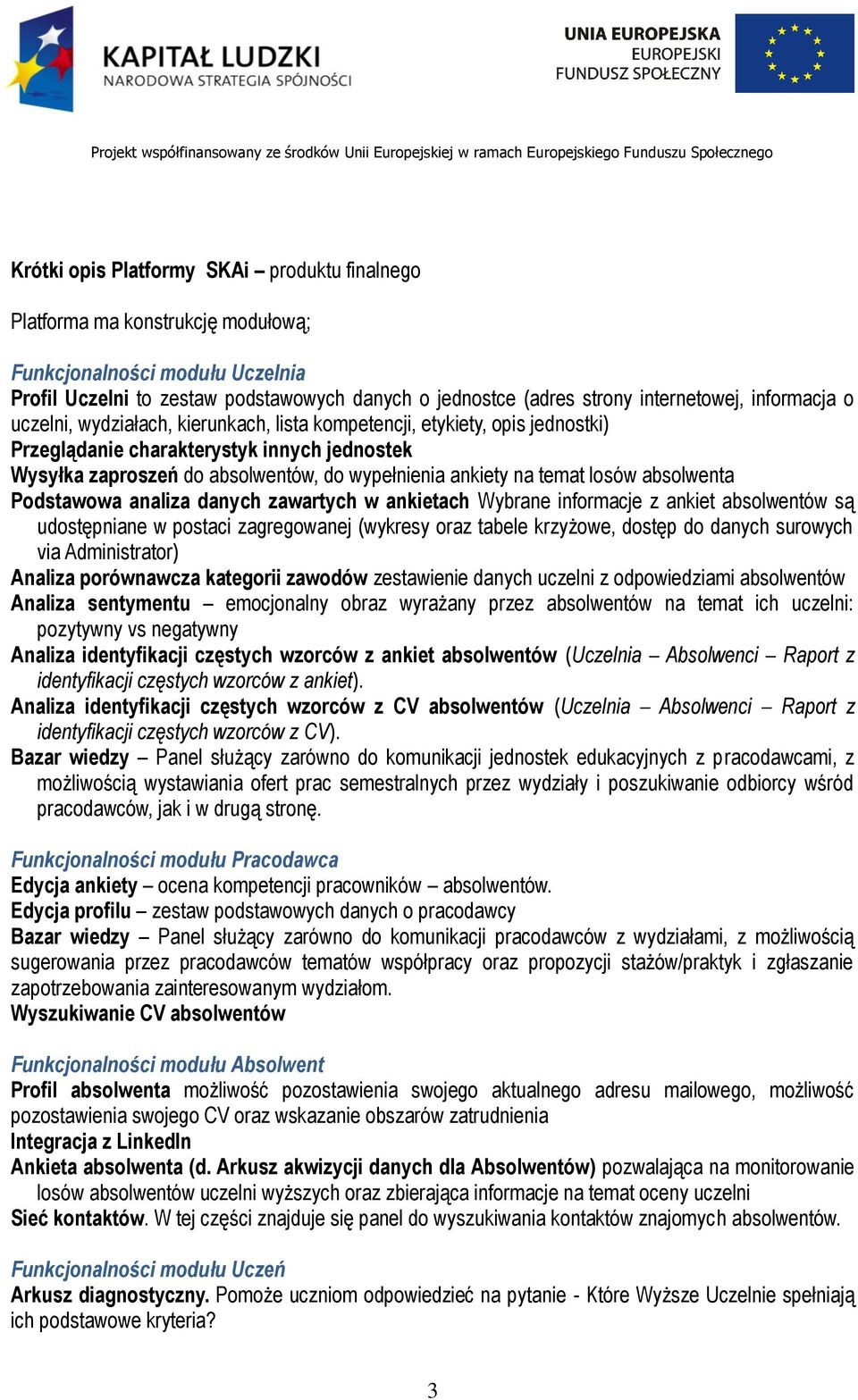 temat losów absolwenta Podstawowa analiza danych zawartych w ankietach Wybrane informacje z ankiet absolwentów są udostępniane w postaci zagregowanej (wykresy oraz tabele krzyżowe, dostęp do danych