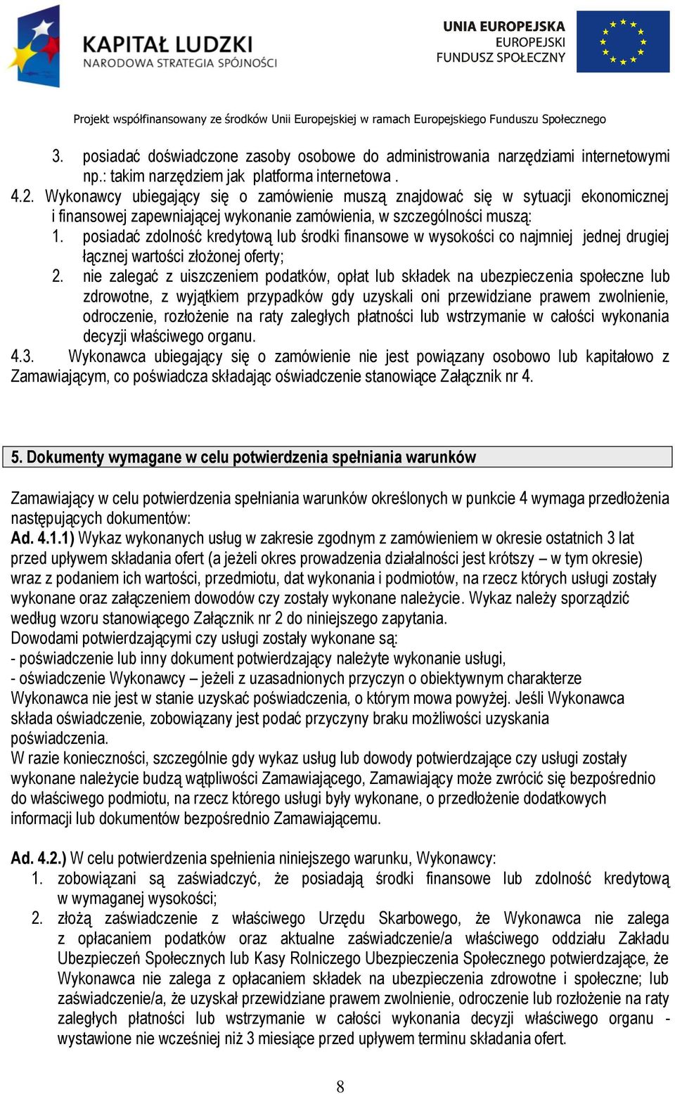 posiadać zdolność kredytową lub środki finansowe w wysokości co najmniej jednej drugiej łącznej wartości złożonej oferty; 2.