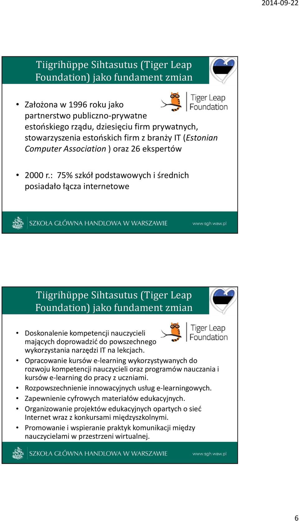 : 75% szkół podstawowych i średnich posiadało łącza internetowe Tiigrihüppe Sihtasutus(Tiger Leap Foundation) jako fundament zmian Doskonalenie kompetencji nauczycieli mających doprowadzić do