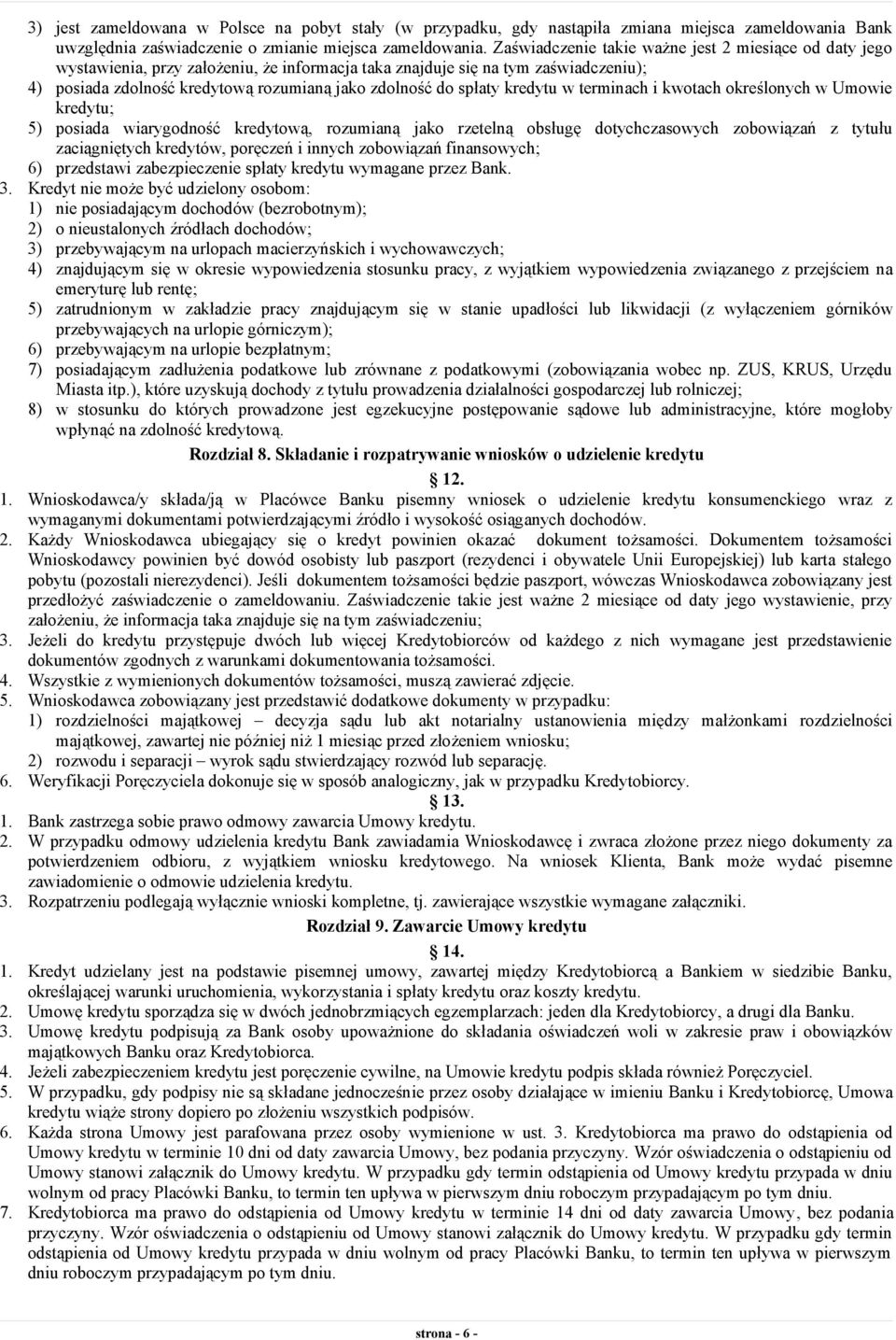 spłaty kredytu w terminach i kwotach określonych w Umowie kredytu; 5) posiada wiarygodność kredytową, rozumianą jako rzetelną obsługę dotychczasowych zobowiązań z tytułu zaciągniętych kredytów,