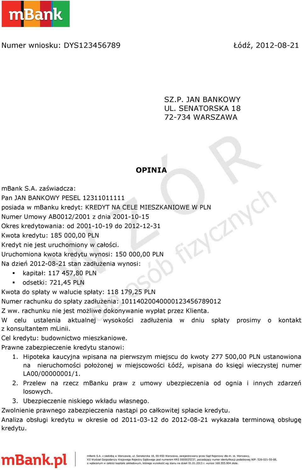 2001-10-15 Okres kredytowania: od 2001-10-19 do 2012-12-31 Kwota kredytu: 185 000,00 PLN Kredyt nie jest uruchomiony w całości.