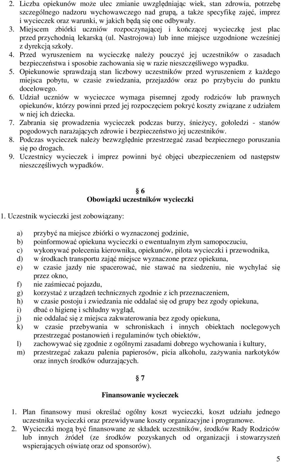 Przed wyruszeniem na wycieczkę naleŝy pouczyć jej uczestników o zasadach bezpieczeństwa i sposobie zachowania się w razie nieszczęśliwego wypadku. 5.