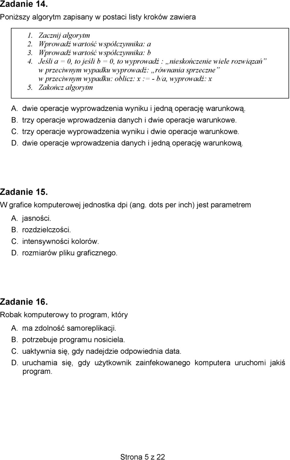 Zakończ algorytm A. dwie operacje wyprowadzenia wyniku i jedną operację warunkową. B. trzy operacje wprowadzenia danych i dwie operacje warunkowe. C.