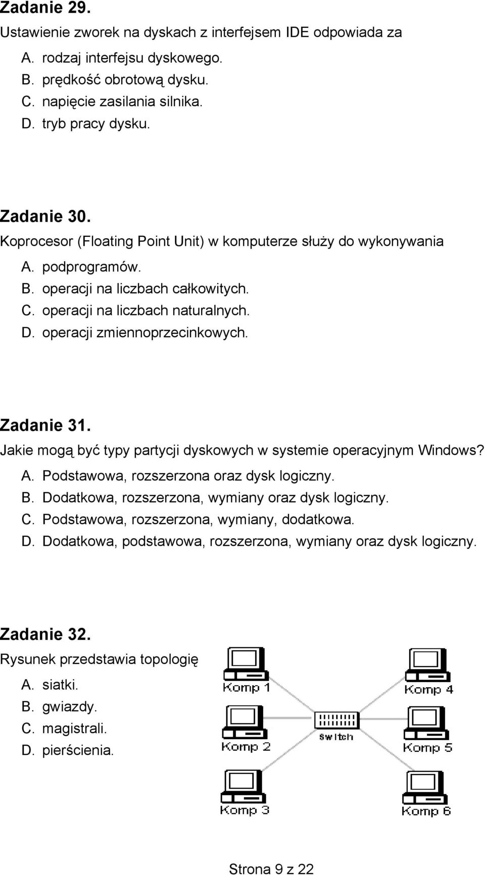 Zadanie 31. Jakie mogą być typy partycji dyskowych w systemie operacyjnym Windows? A. Podstawowa, rozszerzona oraz dysk logiczny. B. Dodatkowa, rozszerzona, wymiany oraz dysk logiczny. C.