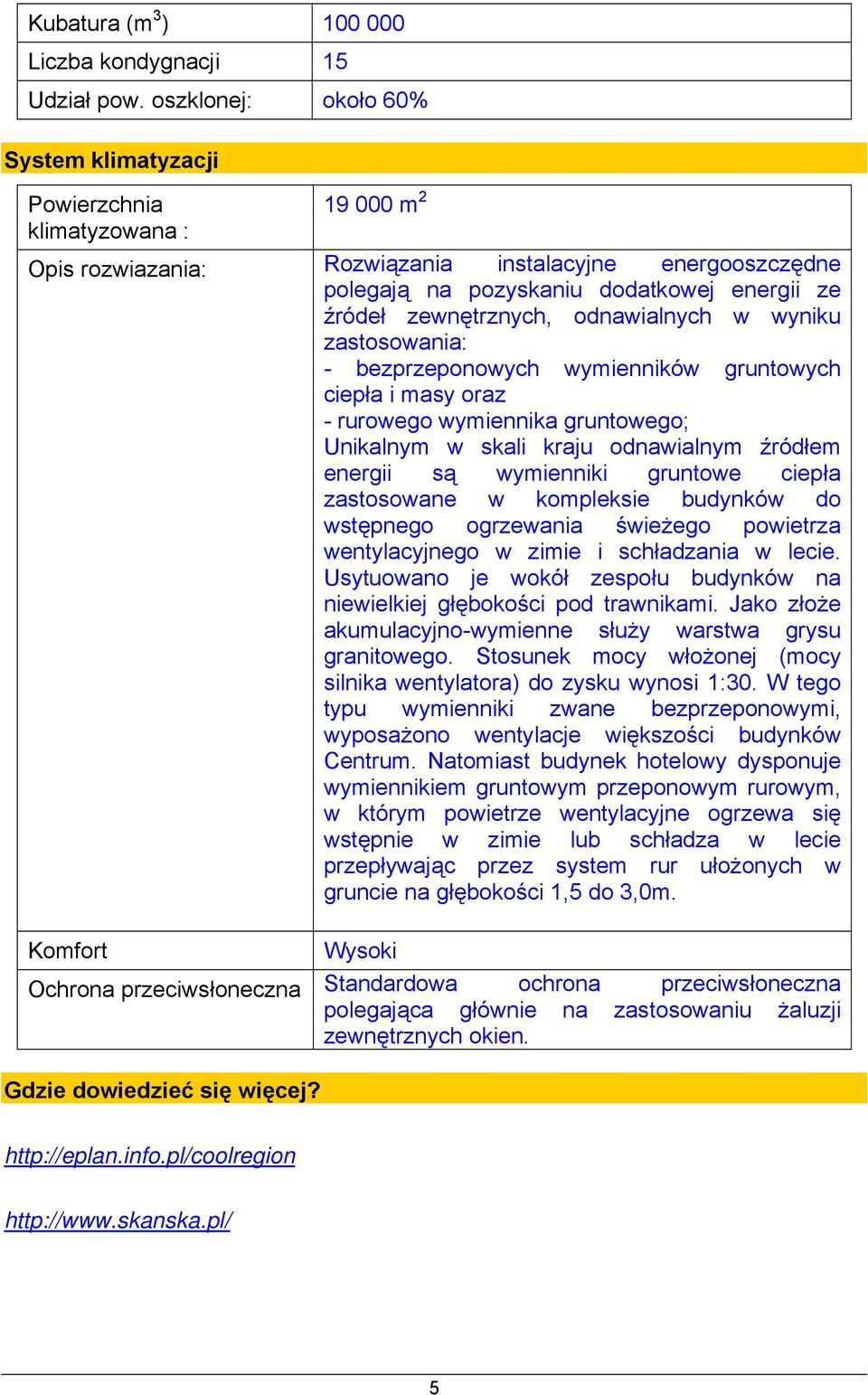 zewnętrznych, odnawialnych w wyniku zastosowania: - bezprzeponowych wymienników gruntowych ciepła i masy oraz - rurowego wymiennika gruntowego; Unikalnym w skali kraju odnawialnym źródłem energii są