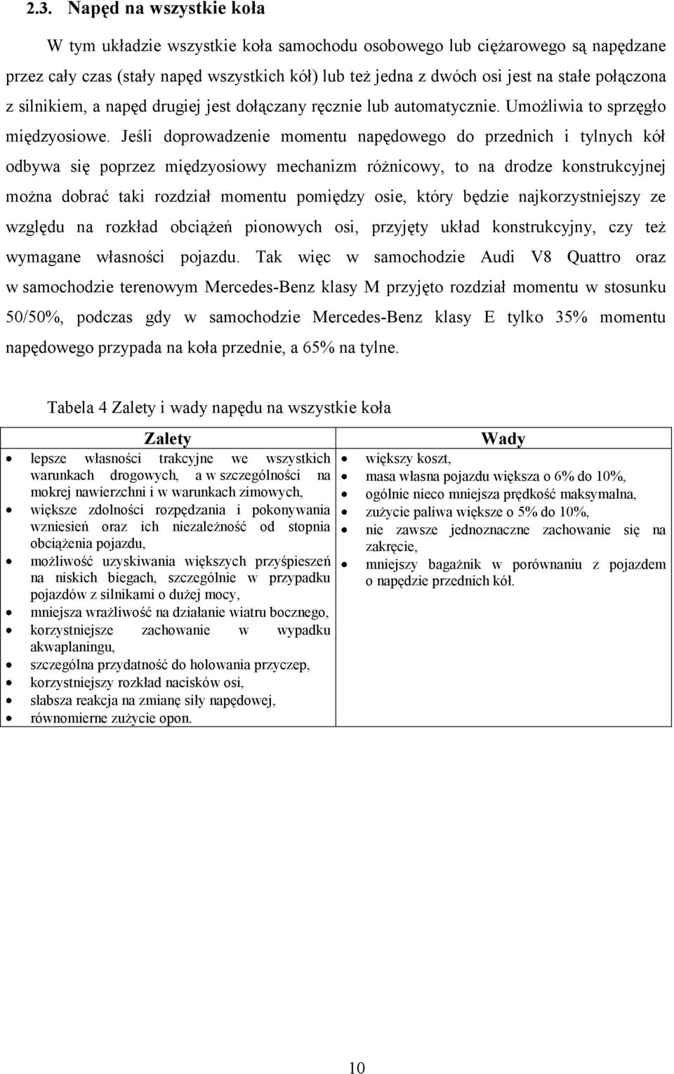 Jeśli doprowadzenie momentu napędowego do przednich i tylnych kół odbywa się poprzez międzyosiowy mechanizm różnicowy, to na drodze konstrukcyjnej można dobrać taki rozdział momentu pomiędzy osie,