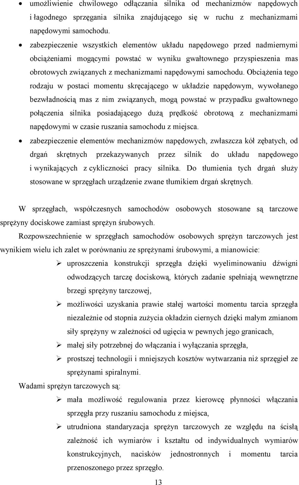 Obciążenia tego rodzaju w postaci momentu skręcającego w układzie napędowym, wywołanego bezwładnością mas z nim związanych, mogą powstać w przypadku gwałtownego połączenia silnika posiadającego dużą