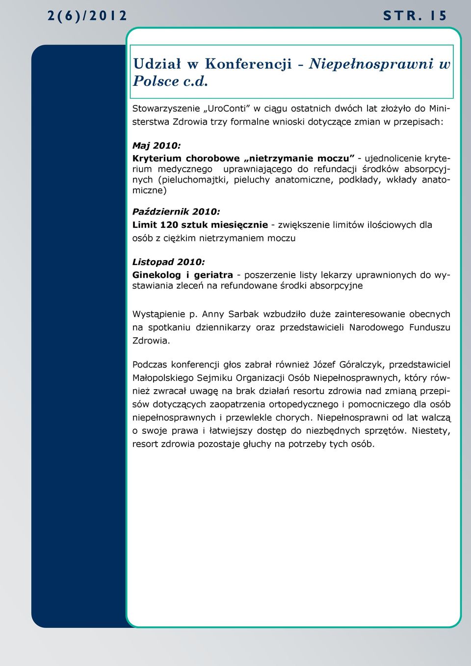 Stowarzyszenie UroConti w ciągu ostatnich dwóch lat złożyło do Ministerstwa Zdrowia trzy formalne wnioski dotyczące zmian w przepisach: Maj 2010: Kryterium chorobowe nietrzymanie moczu -