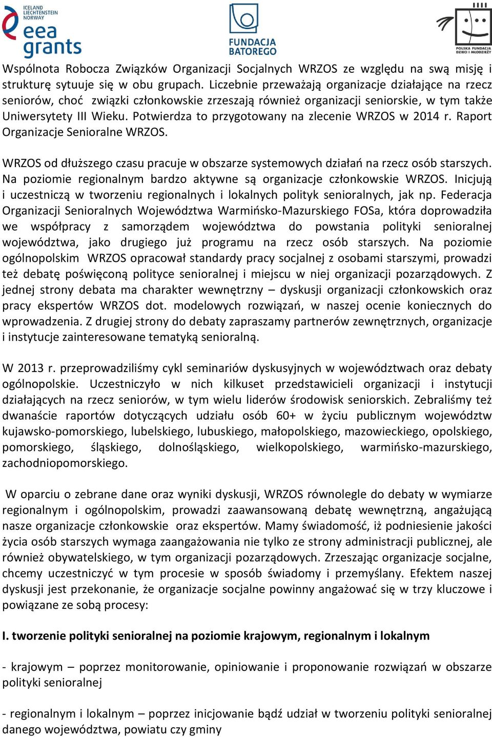 Potwierdza to przygotowany na zlecenie WRZOS w 2014 r. Raport Organizacje Senioralne WRZOS. WRZOS od dłuższego czasu pracuje w obszarze systemowych działań na rzecz osób starszych.