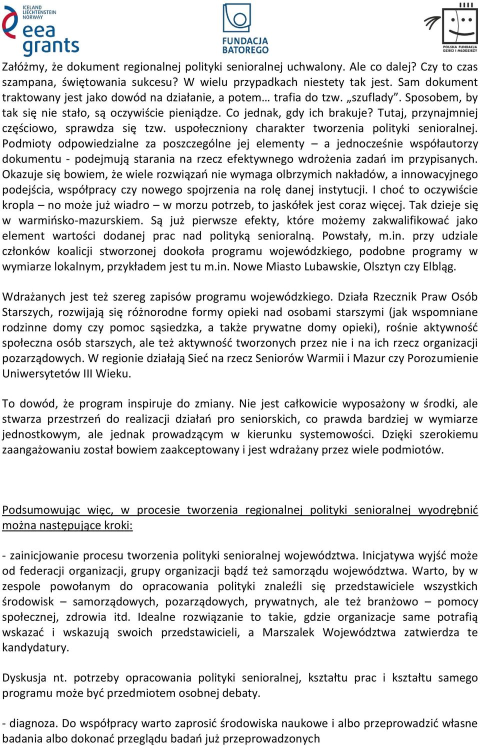 Tutaj, przynajmniej częściowo, sprawdza się tzw. uspołeczniony charakter tworzenia polityki senioralnej.