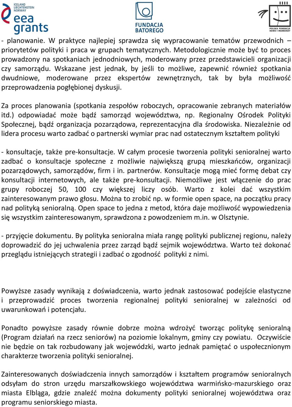 Wskazane jest jednak, by jeśli to możliwe, zapewnić również spotkania dwudniowe, moderowane przez ekspertów zewnętrznych, tak by była możliwość przeprowadzenia pogłębionej dyskusji.