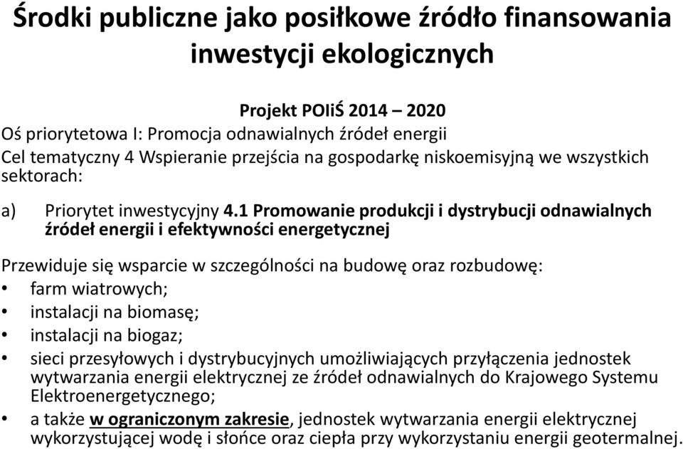 1 Promowanie produkcji i dystrybucji odnawialnych źródeł energii i efektywności energetycznej Przewiduje się wsparcie w szczególności na budowę oraz rozbudowę: farm wiatrowych; instalacji