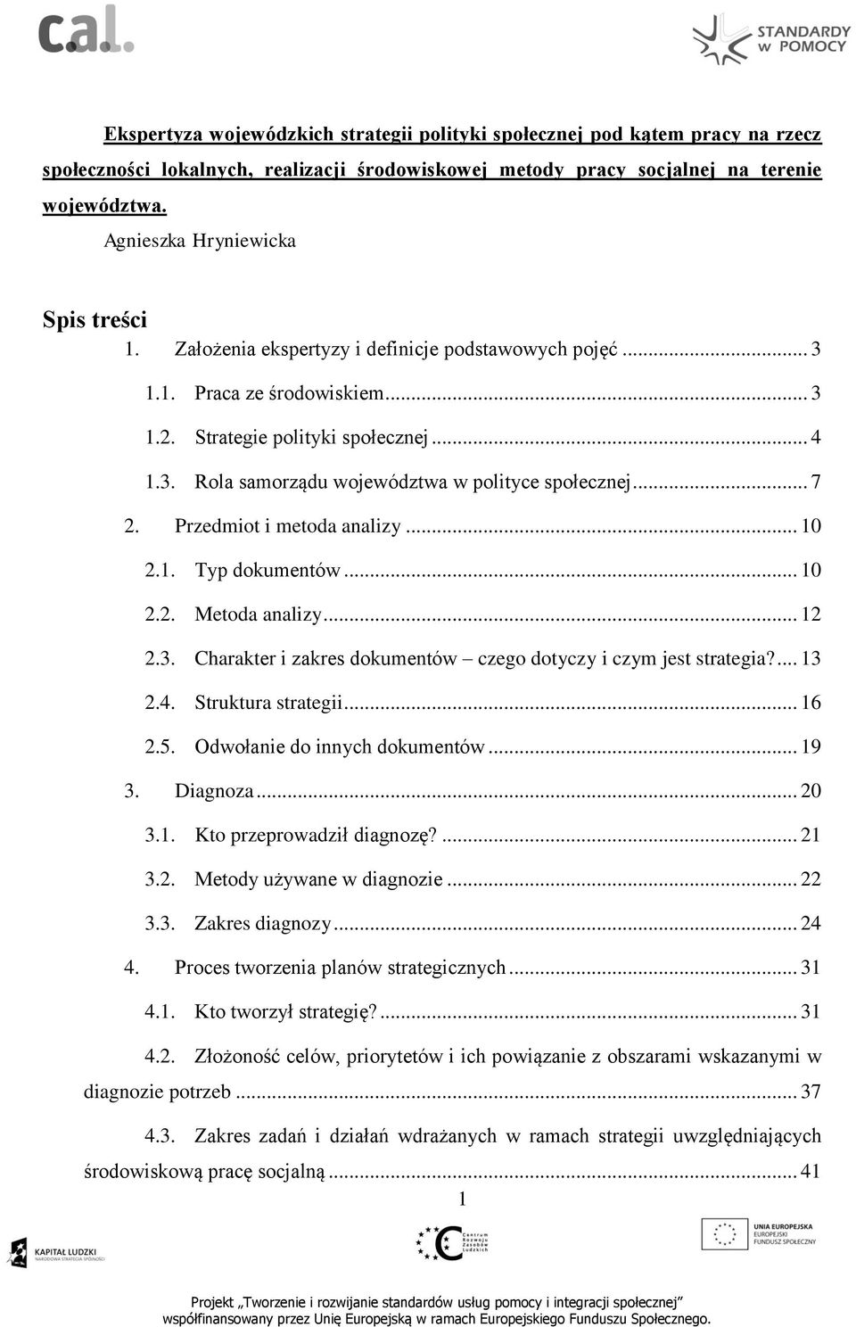 .. 7 2. Przedmiot i metoda analizy... 10 2.1. Typ dokumentów... 10 2.2. Metoda analizy... 12 2.3. Charakter i zakres dokumentów czego dotyczy i czym jest strategia?... 13 2.4. Struktura strategii.