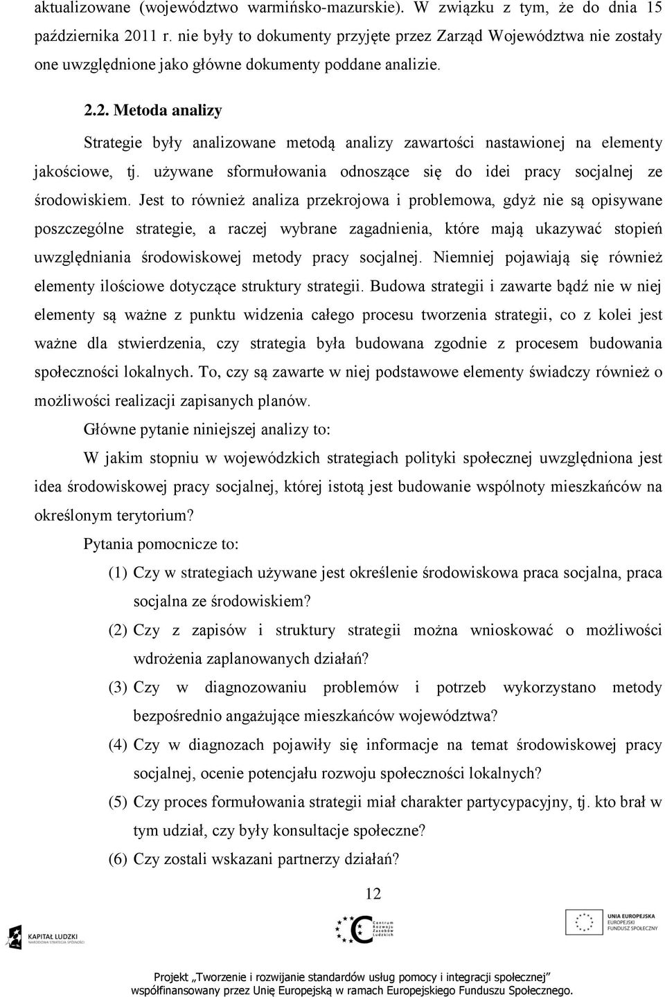 2. Metoda analizy Strategie były analizowane metodą analizy zawartości nastawionej na elementy jakościowe, tj. używane sformułowania odnoszące się do idei pracy socjalnej ze środowiskiem.