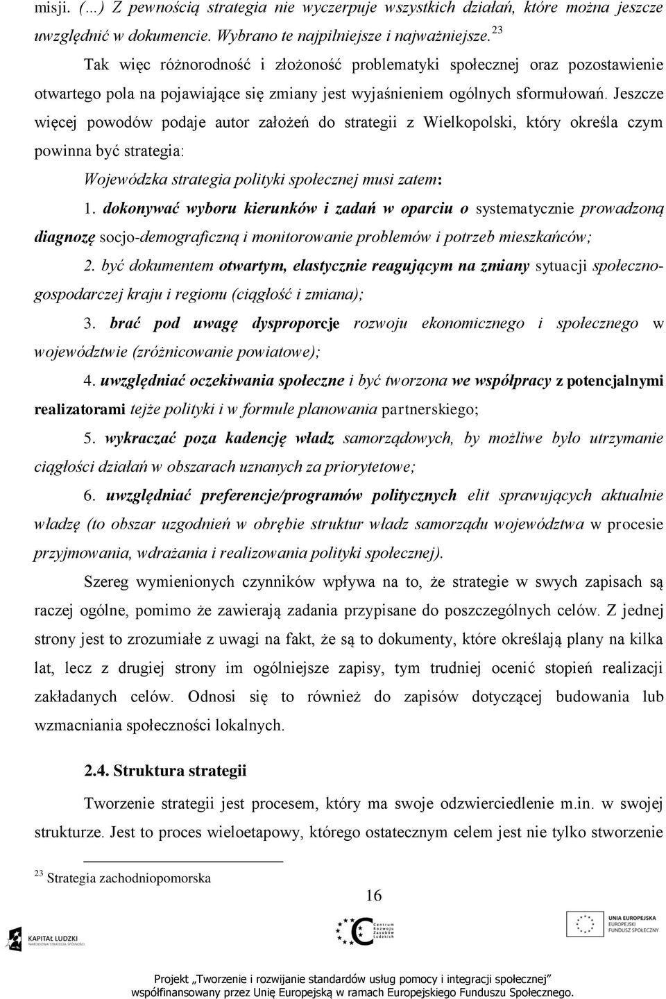 Jeszcze więcej powodów podaje autor założeń do strategii z Wielkopolski, który określa czym powinna być strategia: Wojewódzka strategia polityki społecznej musi zatem: 1.