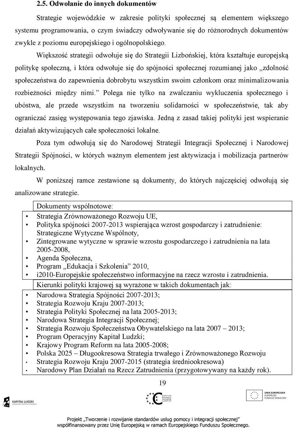 Większość strategii odwołuje się do Strategii Lizbońskiej, która kształtuje europejską politykę społeczną, i która odwołuje się do spójności społecznej rozumianej jako zdolność społeczeństwa do