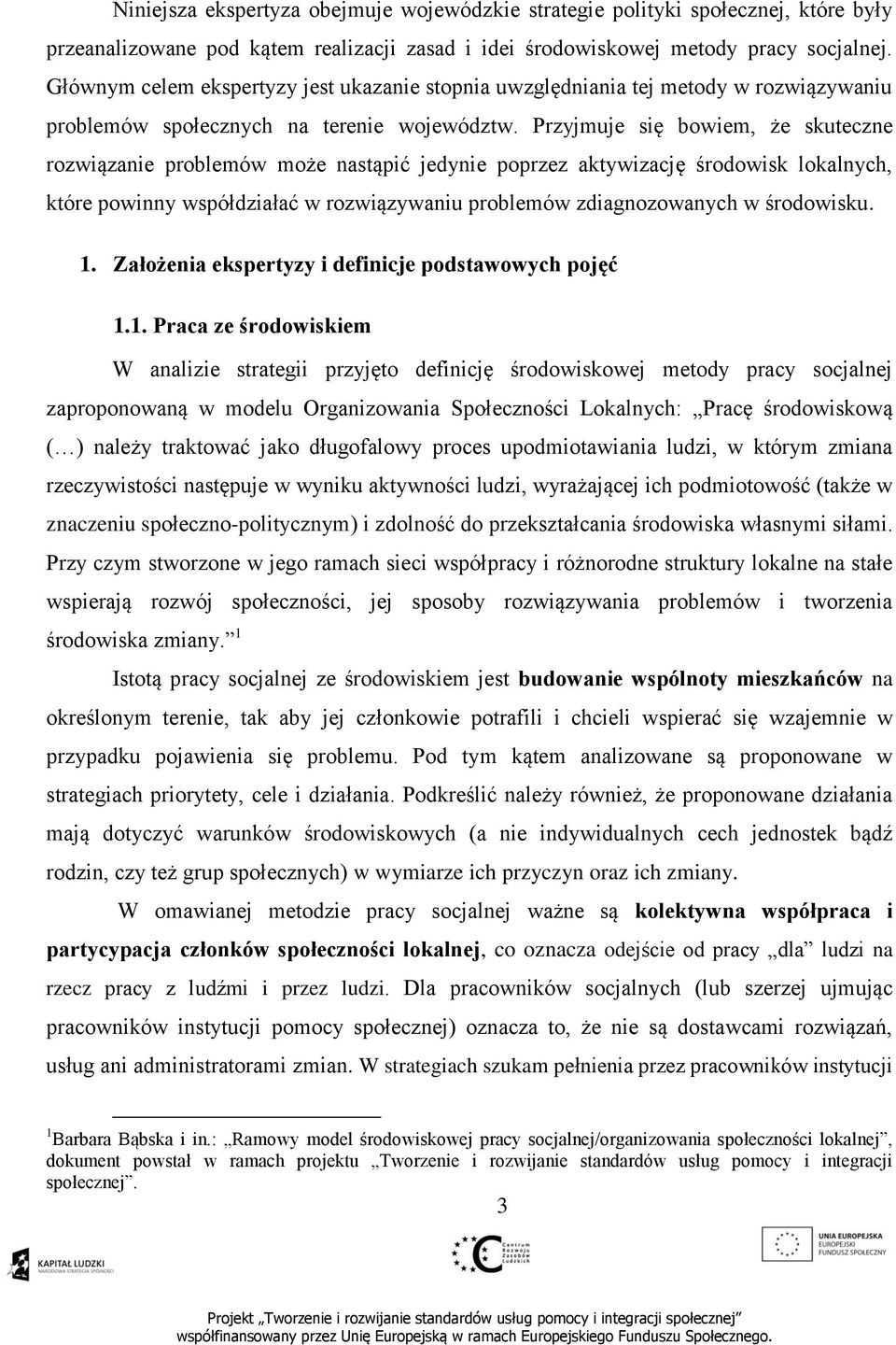 Przyjmuje się bowiem, że skuteczne rozwiązanie problemów może nastąpić jedynie poprzez aktywizację środowisk lokalnych, które powinny współdziałać w rozwiązywaniu problemów zdiagnozowanych w