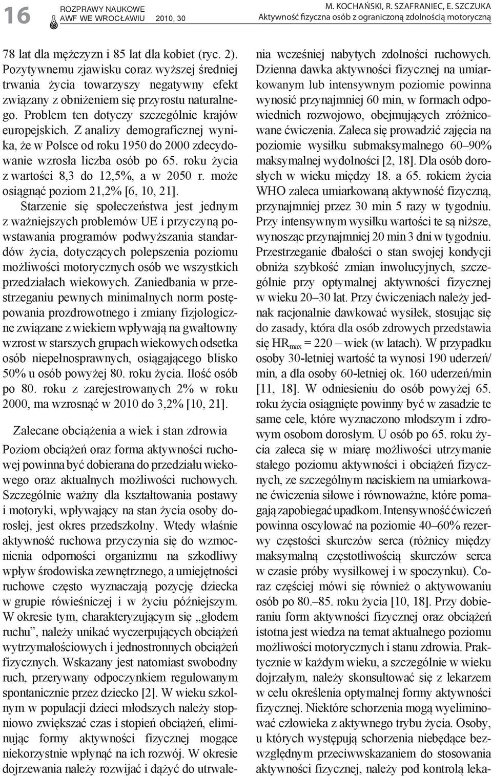 Z analizy demograficznej wynika, że w Polsce od roku 1950 do 2000 zdecydowanie wzrosła liczba osób po 65. roku życia z wartości 8,3 do 12,5%, a w 2050 r. może osiągnąć poziom 21,2% [6, 10, 21].