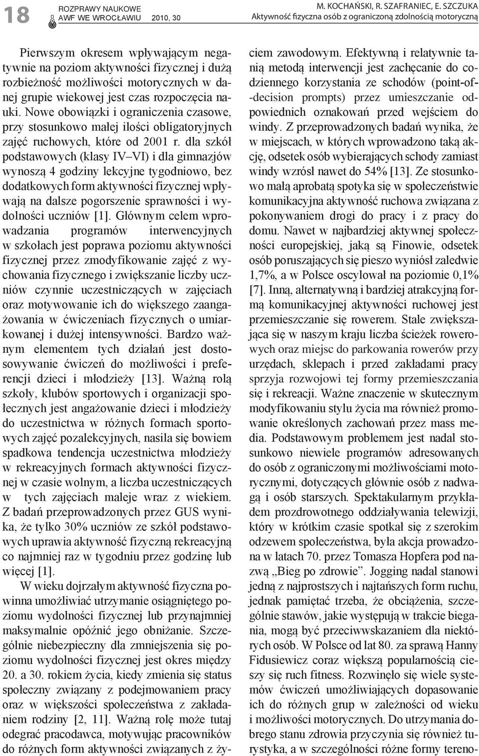 wiekowej jest czas rozpoczęcia nauki. Nowe obowiązki i ograniczenia czasowe, przy stosunkowo małej ilości obligatoryjnych zajęć ruchowych, które od 2001 r.