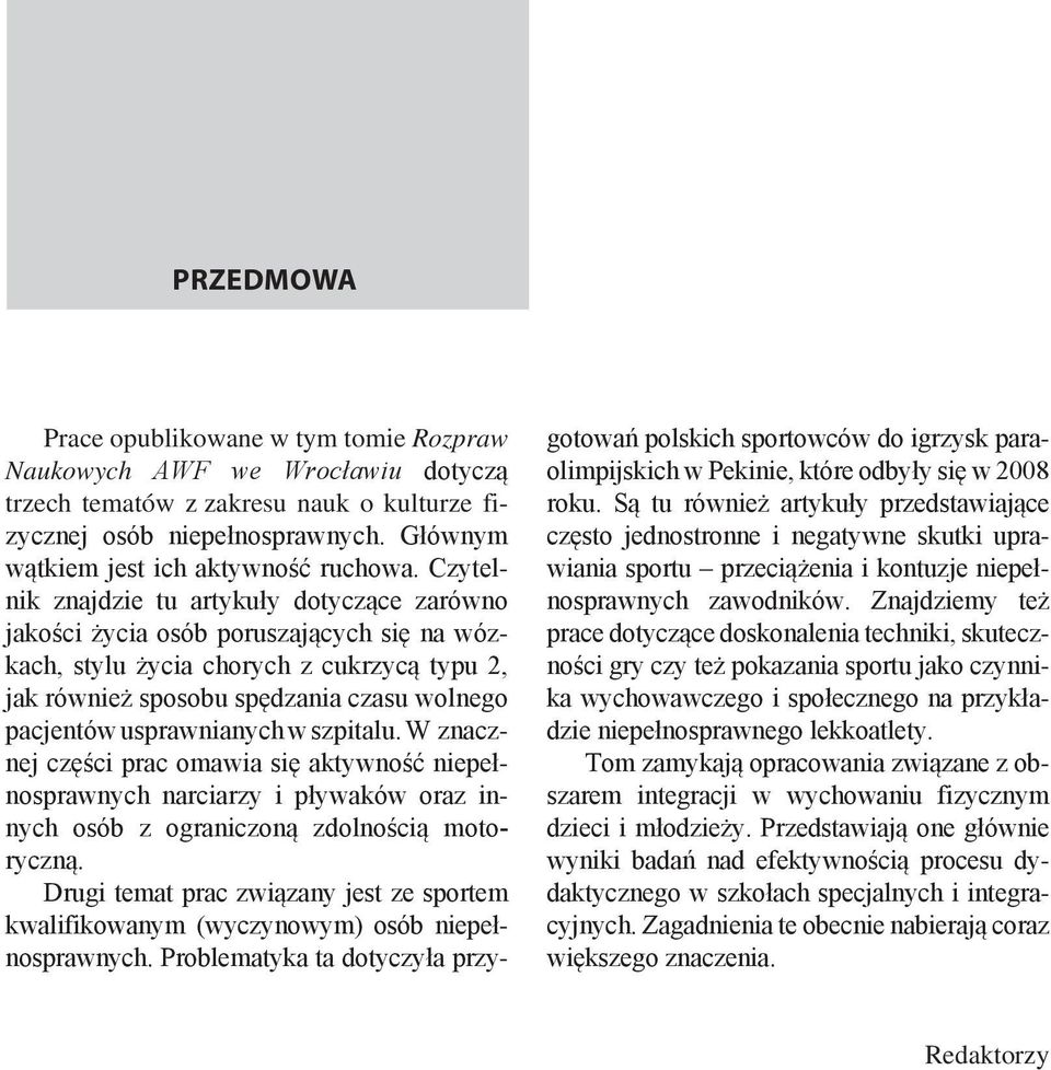 Czytelnik znajdzie tu artykuły dotyczące zarówno jakości życia osób poruszających się na wózkach, stylu życia chorych z cukrzycą typu 2, jak również sposobu spędzania czasu wolnego pacjentów