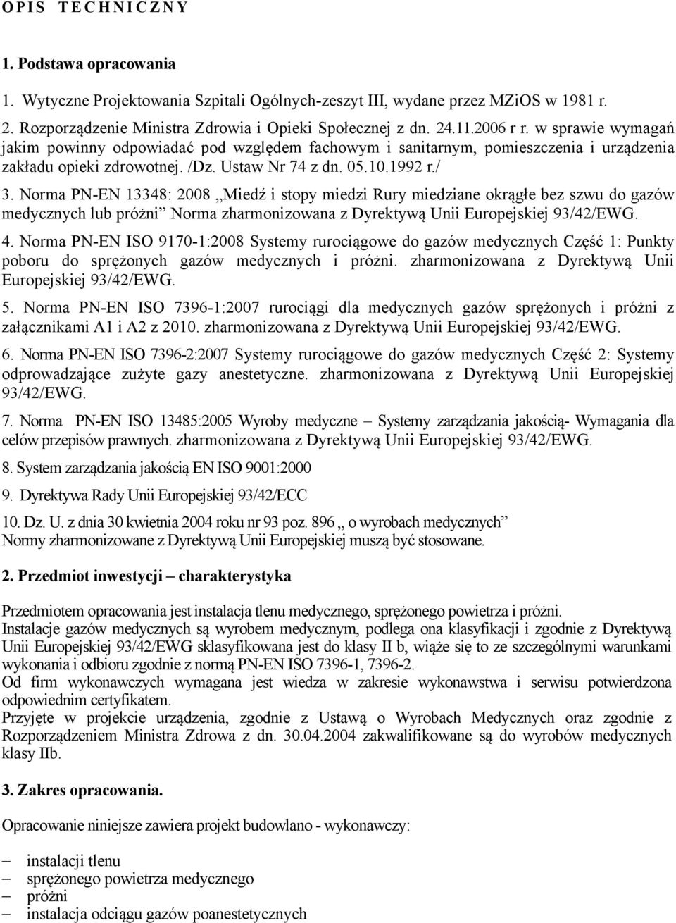 Norma PN-EN 13348: 2008 Miedź i stopy miedzi Rury miedziane okrągłe bez szwu do gazów medycznych lub próżni Norma zharmonizowana z Dyrektywą Unii Europejskiej 93/42/EWG. 4.