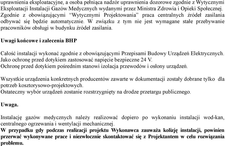 W związku z tym nie jest wymagane stałe przebywanie pracowników obsługi w budynku źródeł zasilania.