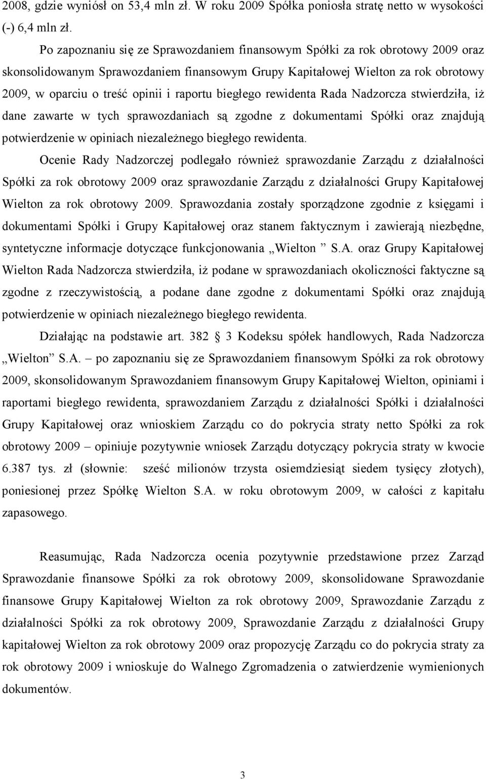 raportu biegłego rewidenta Rada Nadzorcza stwierdziła, iŝ dane zawarte w tych sprawozdaniach są zgodne z dokumentami Spółki oraz znajdują potwierdzenie w opiniach niezaleŝnego biegłego rewidenta.