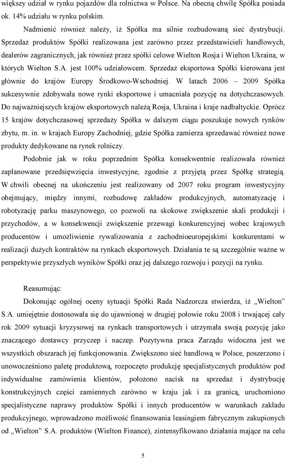 jest 100% udziałowcem. SprzedaŜ eksportowa Spółki kierowana jest głównie do krajów Europy Środkowo-Wschodniej.