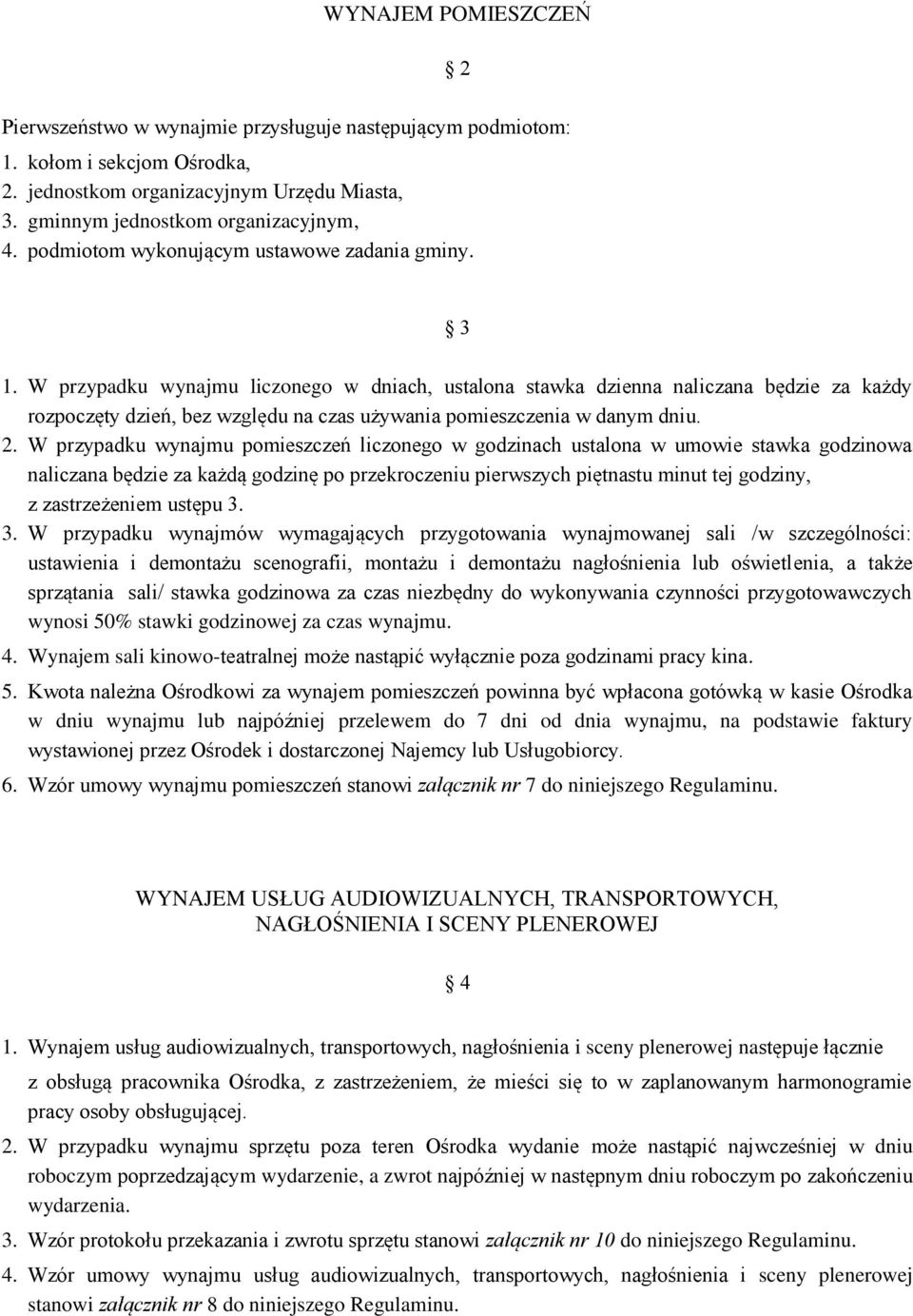 W przypadku wynajmu liczonego w dniach, ustalona stawka dzienna naliczana będzie za każdy rozpoczęty dzień, bez względu na czas używania pomieszczenia w danym dniu. 2.