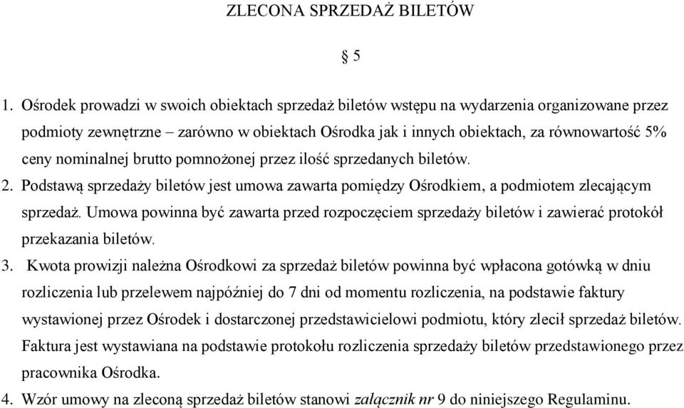 przez ilość sprzedanych biletów. 2. Podstawą sprzedaży biletów jest umowa zawarta pomiędzy Ośrodkiem, a podmiotem zlecającym sprzedaż.