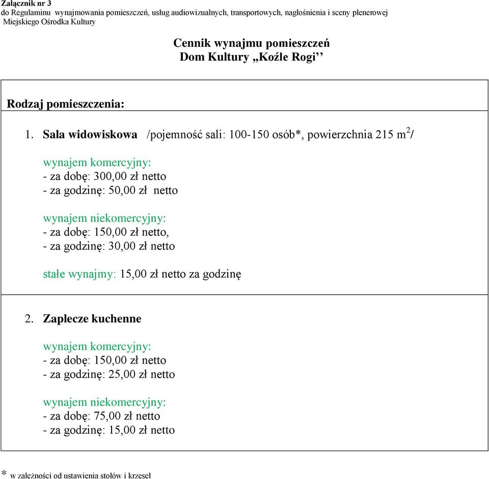 - za dobę: 150,00 zł netto, - za godzinę: 30,00 zł netto stałe wynajmy: 15,00 zł netto za godzinę 2.