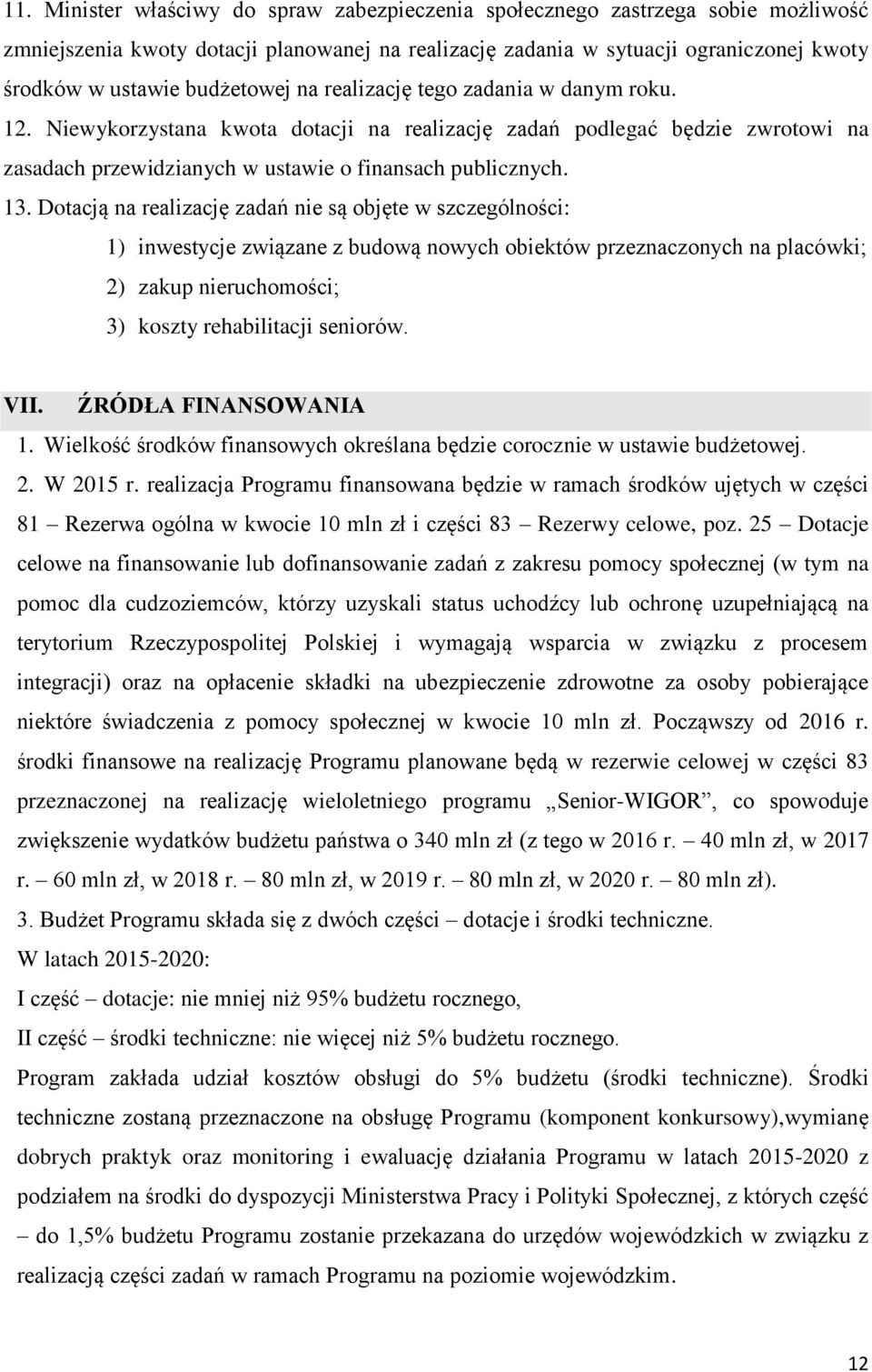 Dotacją na realizację zadań nie są objęte w szczególności: 1) inwestycje związane z budową nowych obiektów przeznaczonych na placówki; 2) zakup nieruchomości; 3) koszty rehabilitacji seniorów. VII.