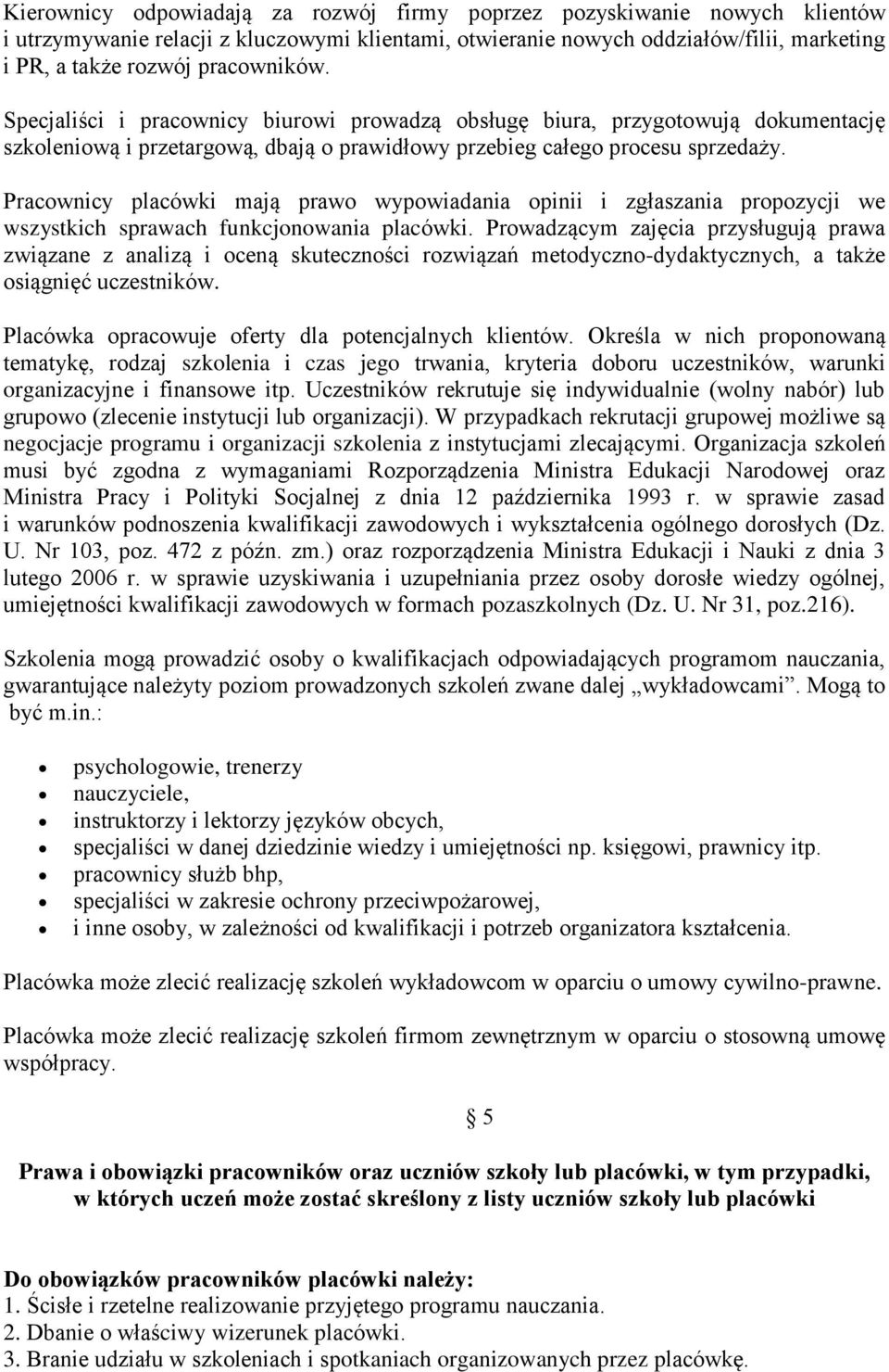 Pracownicy placówki mają prawo wypowiadania opinii i zgłaszania propozycji we wszystkich sprawach funkcjonowania placówki.