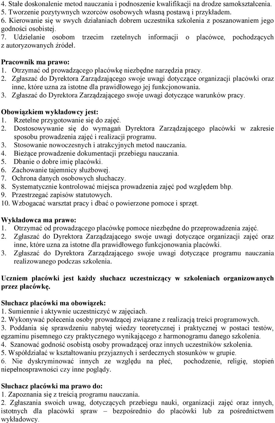 Udzielanie osobom trzecim rzetelnych informacji o placówce, pochodzących z autoryzowanych źródeł. Pracownik ma prawo: 1. Otrzymać od prowadzącego placówkę niezbędne narzędzia pracy. 2.