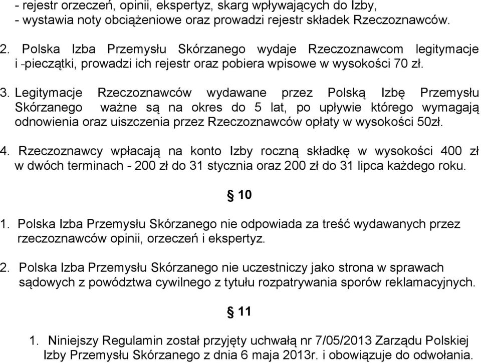 Legitymacje Rzeczoznawców wydawane przez Polską Izbę Przemysłu Skórzanego ważne są na okres do 5 lat, po upływie którego wymagają odnowienia oraz uiszczenia przez Rzeczoznawców opłaty w wysokości