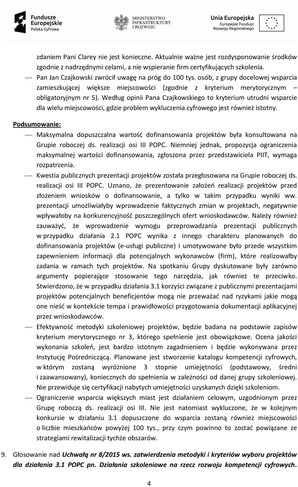 Według opinii Pana Czajkowskiego to kryterium utrudni wsparcie dla wielu miejscowości, gdzie problem wykluczenia cyfrowego jest również istotny.