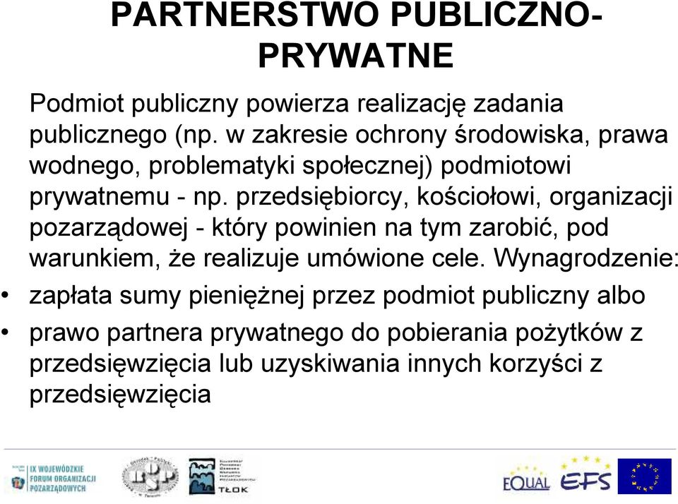 przedsiębiorcy, kościołowi, organizacji pozarządowej - który powinien na tym zarobić, pod warunkiem, że realizuje umówione cele.