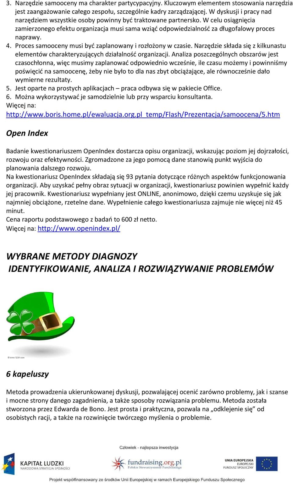 4. Proces samooceny musi być zaplanowany i rozłożony w czasie. Narzędzie składa się z kilkunastu elementów charakteryzujących działalność organizacji.