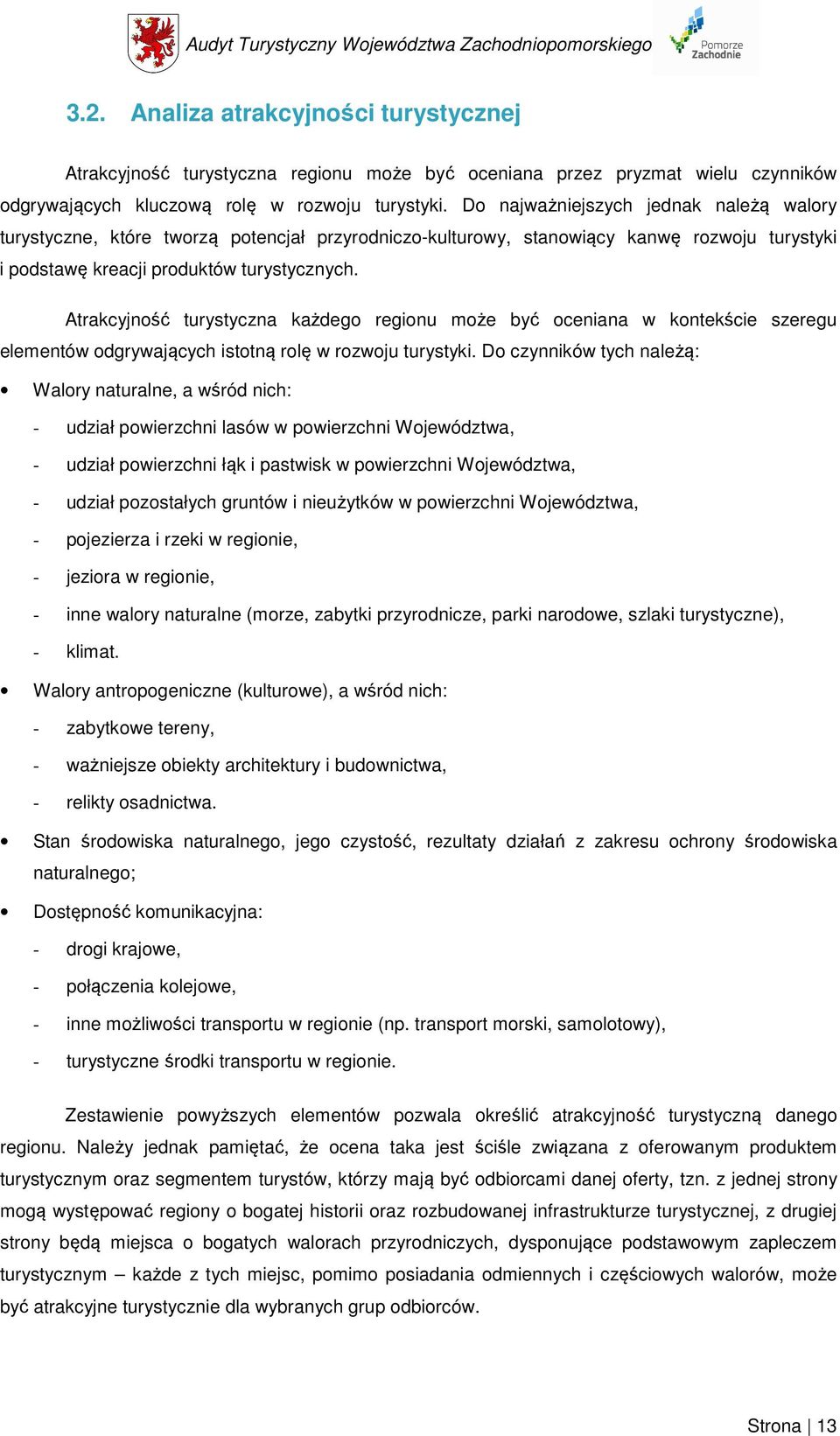 Atrakcyjność turystyczna każdego regionu może być oceniana w kontekście szeregu elementów odgrywających istotną rolę w rozwoju turystyki.