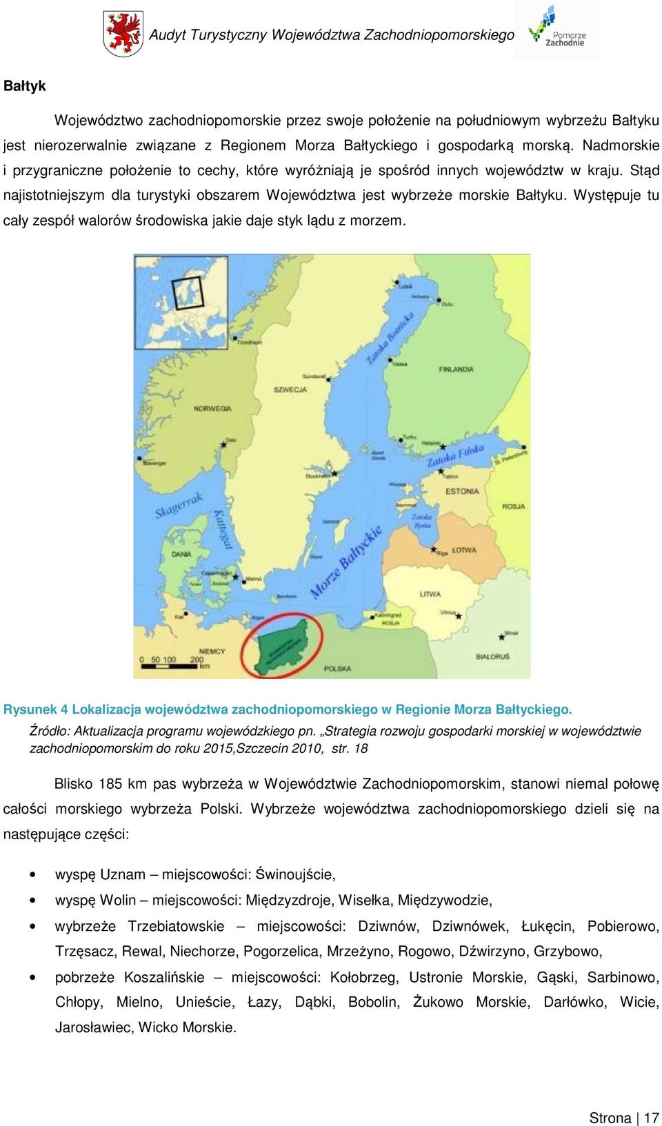 Występuje tu cały zespół walorów środowiska jakie daje styk lądu z morzem. Rysunek 4 Lokalizacja województwa zachodniopomorskiego w Regionie Morza Bałtyckiego.