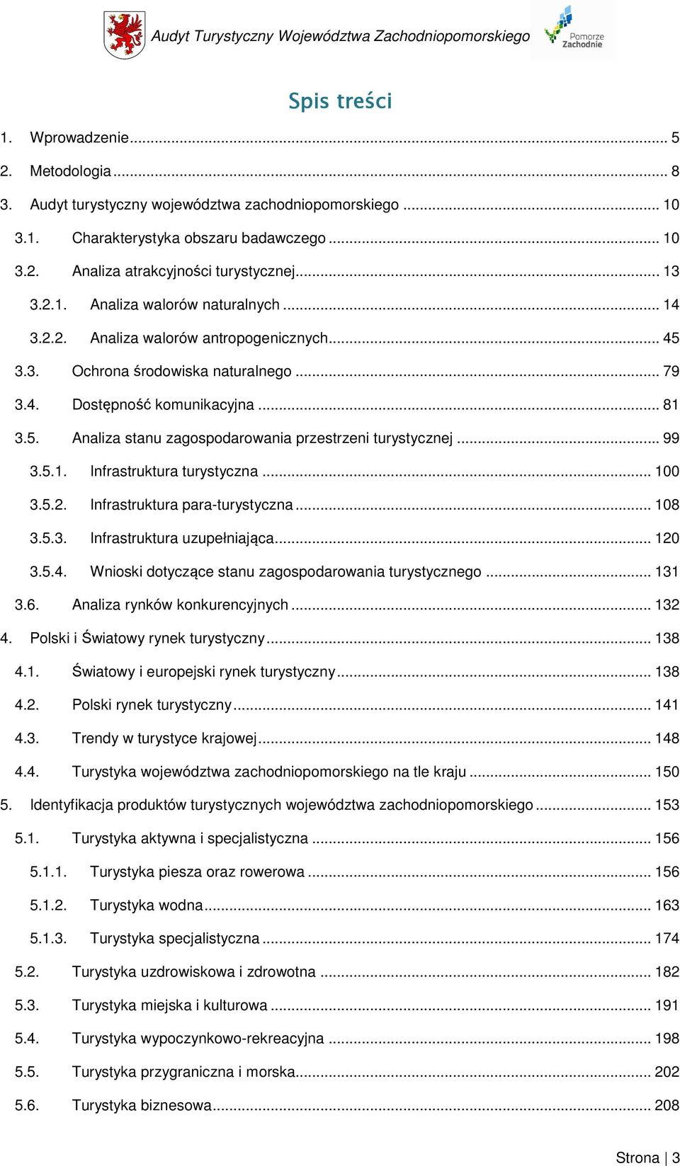 .. 99 3.5.1. Infrastruktura turystyczna... 100 3.5.2. Infrastruktura para-turystyczna... 108 3.5.3. Infrastruktura uzupełniająca... 120 3.5.4. Wnioski dotyczące stanu zagospodarowania turystycznego.