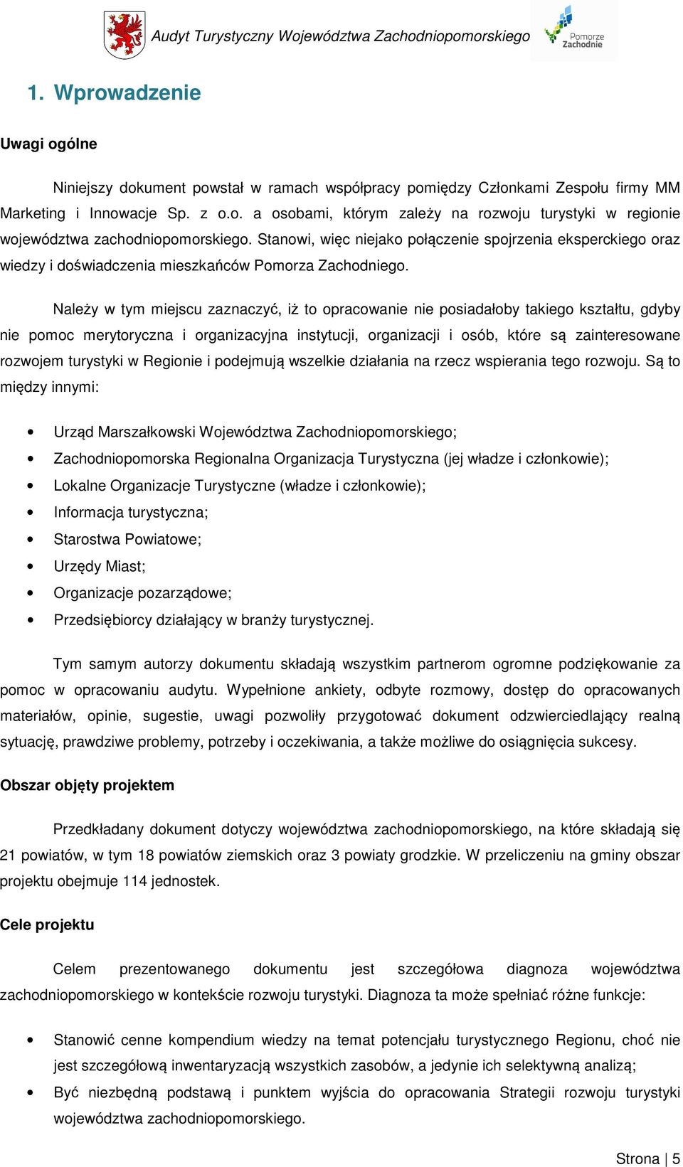 Należy w tym miejscu zaznaczyć, iż to opracowanie nie posiadałoby takiego kształtu, gdyby nie pomoc merytoryczna i organizacyjna instytucji, organizacji i osób, które są zainteresowane rozwojem