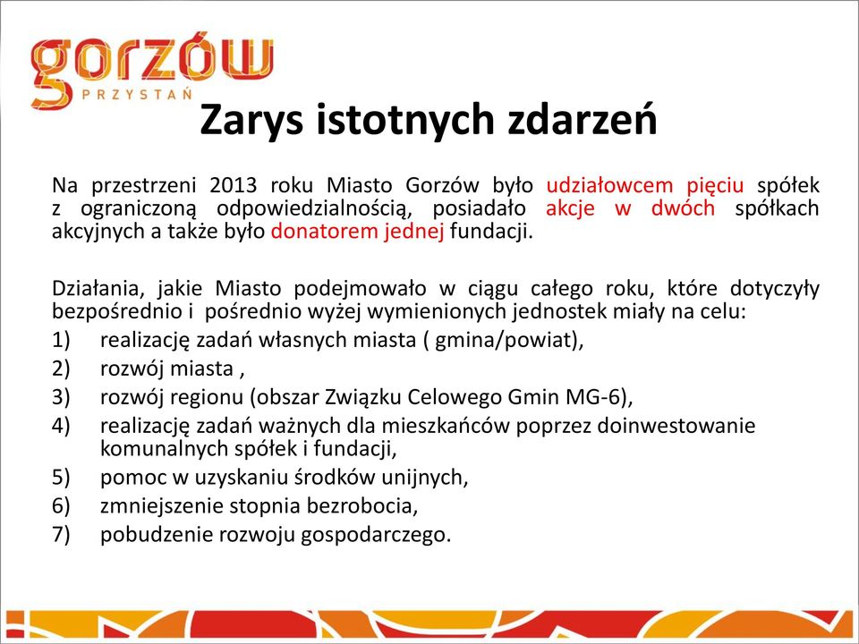 Działania, jakie Miasto podejmowało w ciągu całego roku, które dotyczyły bezpośrednio i pośrednio wyżej wymienionych jednostek miały na celu: 1) realizację zadań własnych