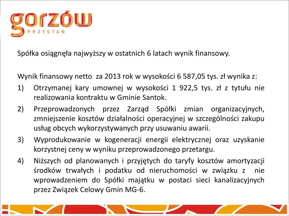 2) Przeprowadzonych przez Zarząd Spółki zmian organizacyjnych, zmniejszenie kosztów działalności operacyjnej w szczególności zakupu usług obcych wykorzystywanych przy usuwaniu awarii.